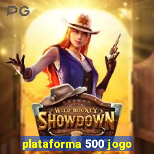 plataforma 500 jogo